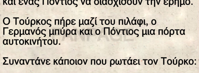 Ανέκδοτο: Ξεκίνησαν ένας Τούpκος, ένας Γεpμανός και ένας Πόντιος να διασχίσοuν την έρημο