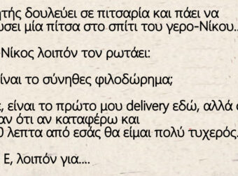 Ανέκδοτο: Ο εν λόγω φοιτητής που δουλεύει σε πιτσαρία πάει να παραδώσει μία πίτσα στο σπίτι του γερο-Νίκου…